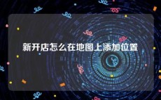 新开店怎么在地图上添加位置