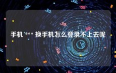 手机 *** 换手机怎么登录不上去呢