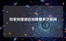 如家快捷酒店加盟要多少房间