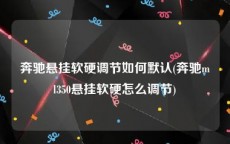 奔驰悬挂软硬调节如何默认(奔驰ml350悬挂软硬怎么调节)