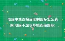电脑本地连接受限制图标怎么消除(电脑不显示本地连接图标)