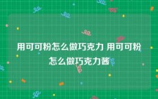 用可可粉怎么做巧克力 用可可粉怎么做巧克力酱