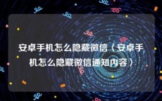 安卓手机怎么隐藏微信〈安卓手机怎么隐藏微信通知内容〉