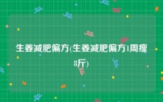 生姜减肥偏方(生姜减肥偏方1周瘦8斤)