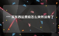  *** 买东西运费险怎么突然没有了