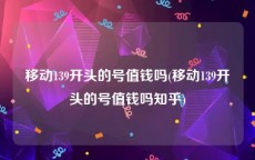 移动139开头的号值钱吗(移动139开头的号值钱吗知乎)