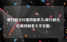 银行股分红需持股多久(银行股分红需持股多久不交税)