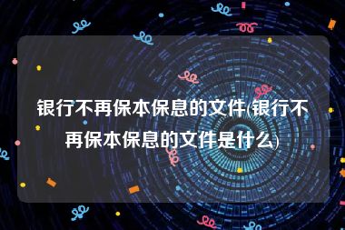 银行不再保本保息的文件(银行不再保本保息的文件是什么)