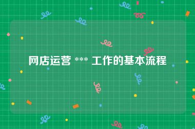 网店运营 *** 工作的基本流程