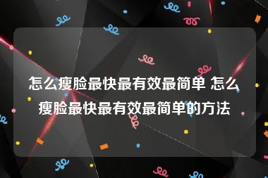 怎么瘦脸最快最有效最简单 怎么瘦脸最快最有效最简单的方法