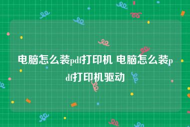电脑怎么装pdf打印机 电脑怎么装pdf打印机驱动