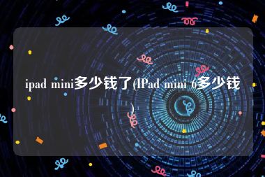 ipad mini多少钱了(IPad mini 6多少钱)