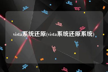 vista系统还原(vista系统还原系统)