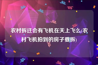 农村拆迁会有飞机在天上飞么(农村飞机拍到的房子要拆)