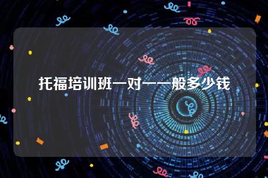托福培训班一对一一般多少钱