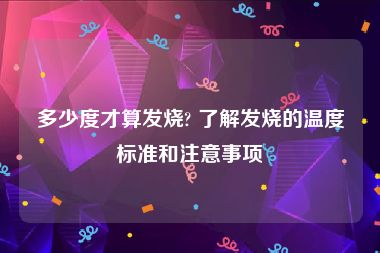 多少度才算发烧? 了解发烧的温度标准和注意事项