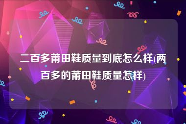 二百多莆田鞋质量到底怎么样(两百多的莆田鞋质量怎样)