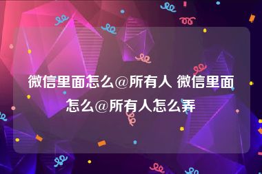 微信里面怎么@所有人 微信里面怎么@所有人怎么弄