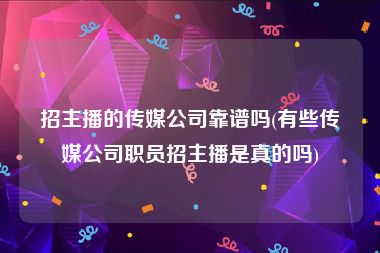 招主播的传媒公司靠谱吗(有些传媒公司职员招主播是真的吗)