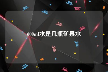 600ml水是几瓶矿泉水