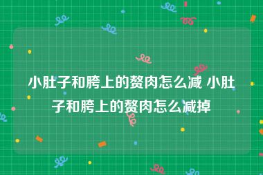小肚子和胯上的赘肉怎么减 小肚子和胯上的赘肉怎么减掉