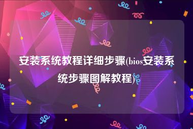 安装系统教程详细步骤(bios安装系统步骤图解教程)