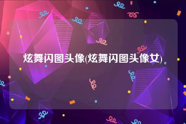 炫舞闪图头像(炫舞闪图头像女)