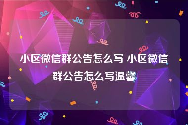 小区微信群公告怎么写 小区微信群公告怎么写温馨