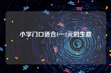 小学门口适合1一2元的生意
