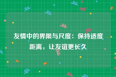 友情中的界限与尺度：保持适度距离，让友谊更长久