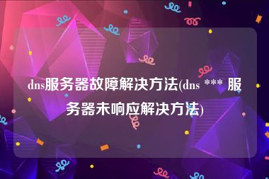 dns服务器故障解决方法(dns *** 服务器未响应解决方法)