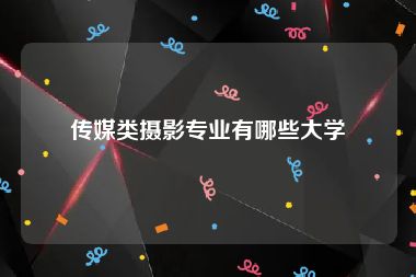 传媒类摄影专业有哪些大学