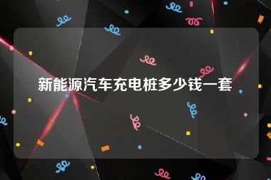 新能源汽车充电桩多少钱一套