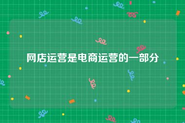 网店运营是电商运营的一部分