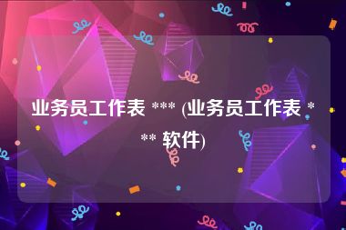 业务员工作表 *** (业务员工作表 *** 软件)