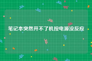 笔记本突然开不了机按电源没反应