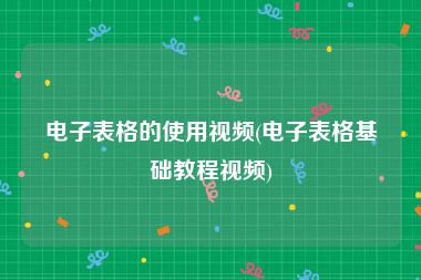 电子表格的使用视频(电子表格基础教程视频)