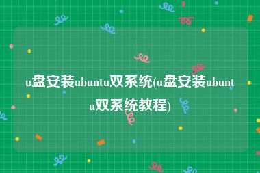 u盘安装ubuntu双系统(u盘安装ubuntu双系统教程)