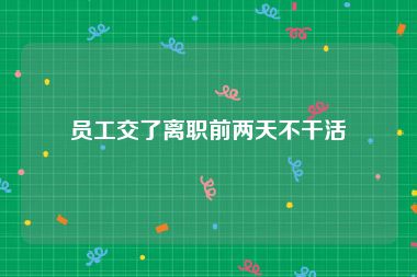 员工交了离职前两天不干活