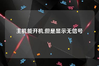 主机能开机,但是显示无信号