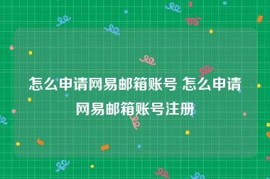 怎么申请网易邮箱账号 怎么申请网易邮箱账号注册