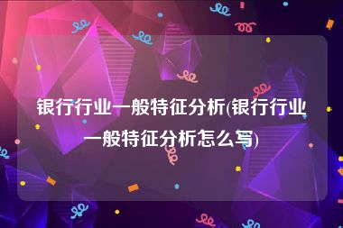 银行行业一般特征分析(银行行业一般特征分析怎么写)