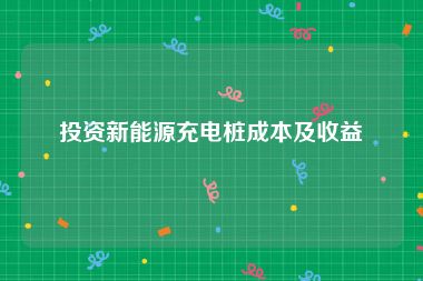 投资新能源充电桩成本及收益