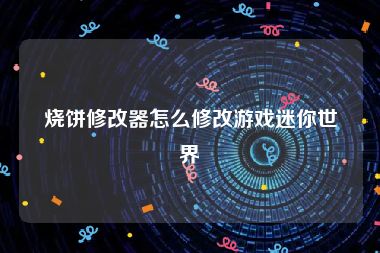 烧饼修改器怎么修改游戏迷你世界