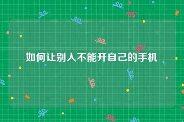 如何让别人不能开自己的手机