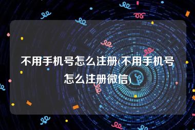 不用手机号怎么注册(不用手机号怎么注册微信)