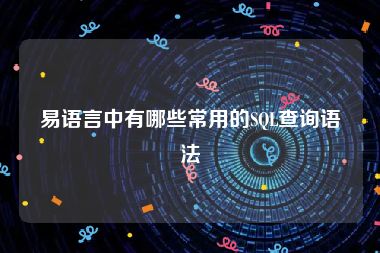 易语言中有哪些常用的SQL查询语法