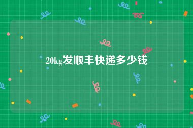 20kg发顺丰快递多少钱