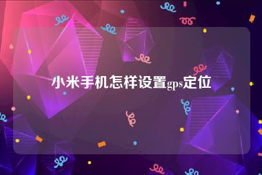 小米手机怎样设置gps定位