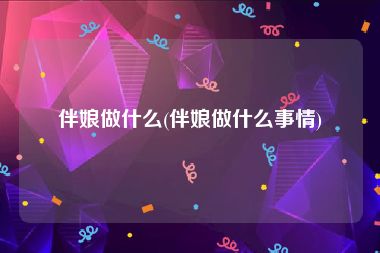 伴娘做什么(伴娘做什么事情)
